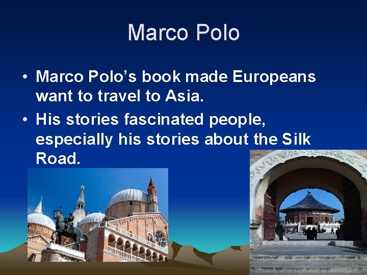 Marco Polo • Marco Polo’s book made Europeans want to travel to Asia. •