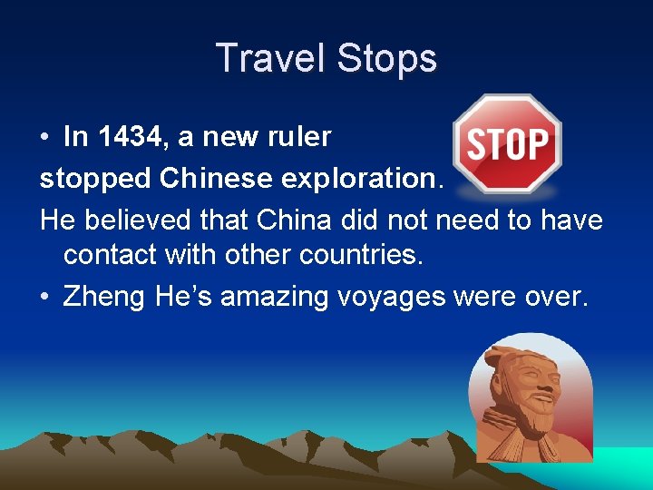 Travel Stops • In 1434, a new ruler stopped Chinese exploration. He believed that