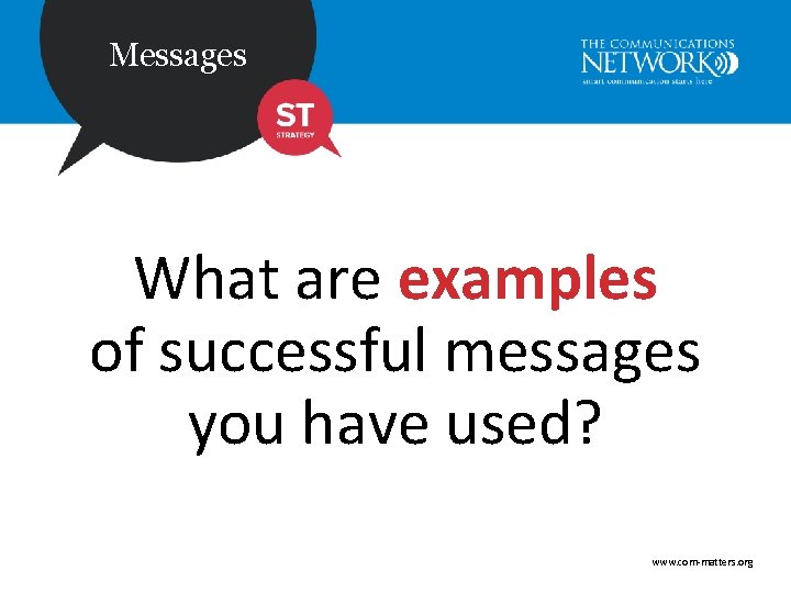 Messages What are examples of successful messages you have used? www. com-matters. org 