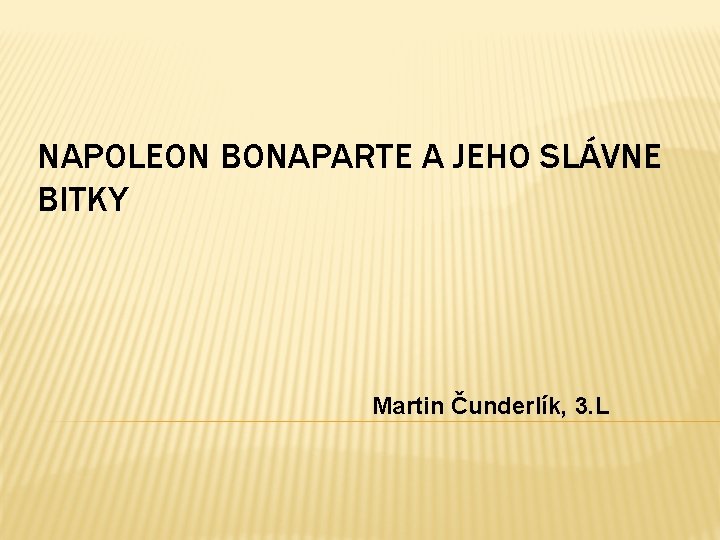 NAPOLEON BONAPARTE A JEHO SLÁVNE BITKY Martin Čunderlík, 3. L 
