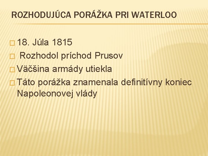 ROZHODUJÚCA PORÁŽKA PRI WATERLOO � 18. Júla 1815 � Rozhodol príchod Prusov � Väčšina