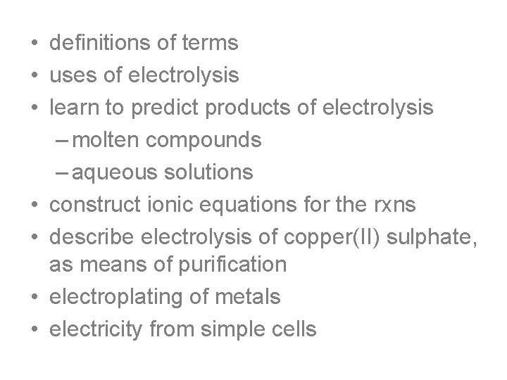 • definitions of terms • uses of electrolysis • learn to predict products • definitions of terms • uses of electrolysis • learn to predict products