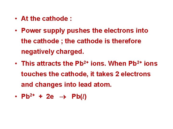 • At the cathode : • Power supply pushes the electrons into the • At the cathode : • Power supply pushes the electrons into the