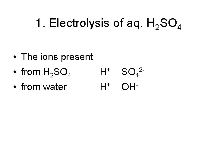 1. Electrolysis of aq. H 2 SO 4 • The ions present • from 1. Electrolysis of aq. H 2 SO 4 • The ions present • from