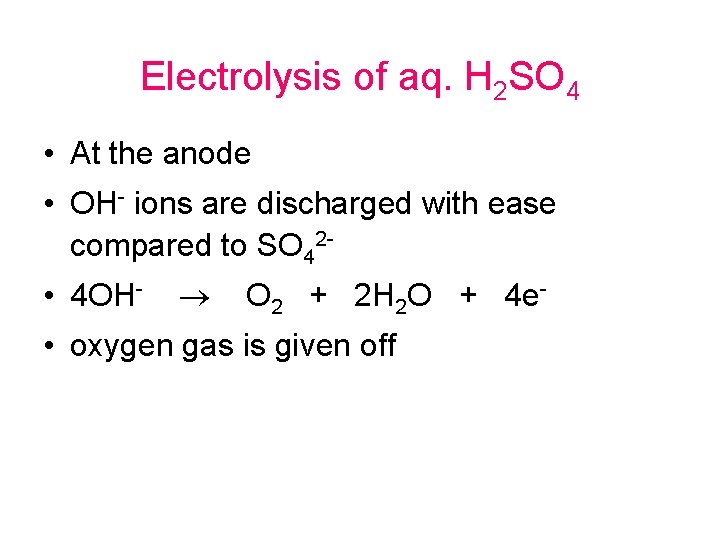 Electrolysis of aq. H 2 SO 4 • At the anode • OH- ions Electrolysis of aq. H 2 SO 4 • At the anode • OH- ions