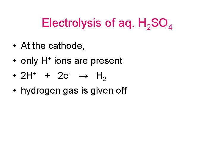 Electrolysis of aq. H 2 SO 4 • At the cathode, • only H+ Electrolysis of aq. H 2 SO 4 • At the cathode, • only H+