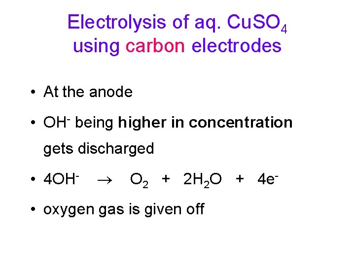 Electrolysis of aq. Cu. SO 4 using carbon electrodes • At the anode • Electrolysis of aq. Cu. SO 4 using carbon electrodes • At the anode •