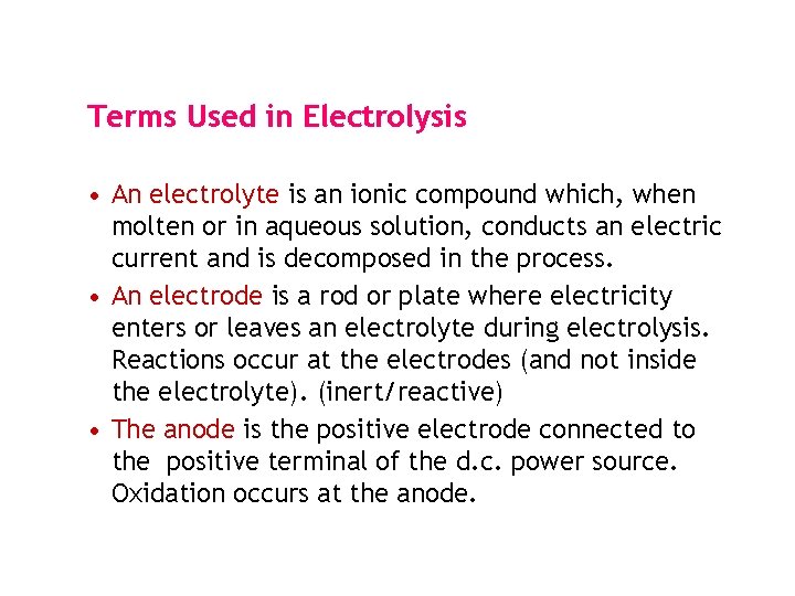 Terms Used in Electrolysis • An electrolyte is an ionic compound which, when molten Terms Used in Electrolysis • An electrolyte is an ionic compound which, when molten