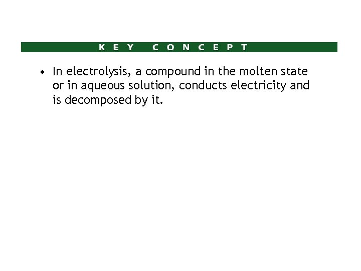• In electrolysis, a compound in the molten state or in aqueous solution, • In electrolysis, a compound in the molten state or in aqueous solution,
