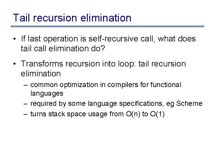 Tail recursion elimination • If last operation is self-recursive call, what does tail call