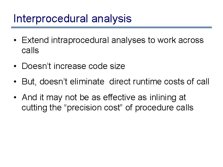 Interprocedural analysis • Extend intraprocedural analyses to work across calls • Doesn’t increase code