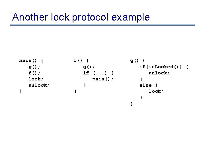 Another lock protocol example main() { g(); f(); lock; unlock; } f() { g();