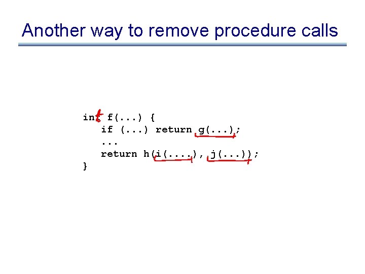 Another way to remove procedure calls inf f(. . . ) { if (.