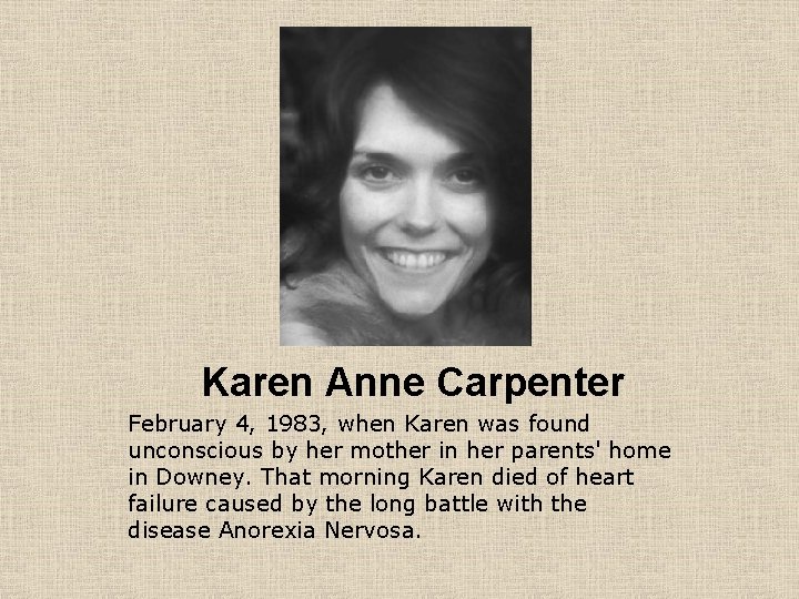 Karen Anne Carpenter February 4, 1983, when Karen was found unconscious by her mother