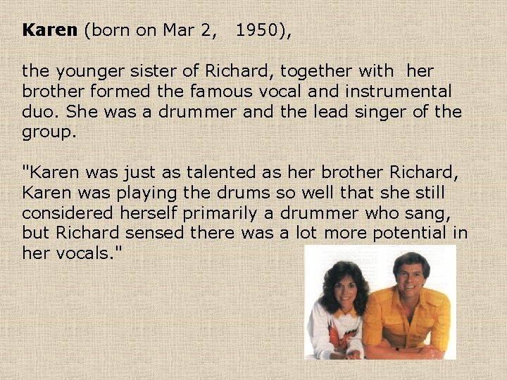 Karen (born on Mar 2, 1950), the younger sister of Richard, together with her