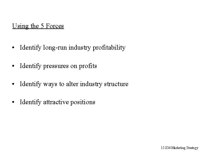 Using the 5 Forces • Identify long-run industry profitability • Identify pressures on profits Using the 5 Forces • Identify long-run industry profitability • Identify pressures on profits
