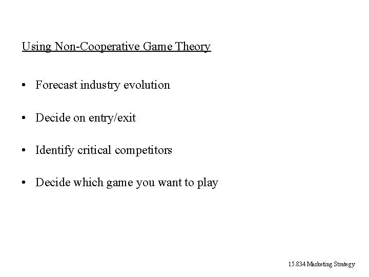 Using Non-Cooperative Game Theory • Forecast industry evolution • Decide on entry/exit • Identify Using Non-Cooperative Game Theory • Forecast industry evolution • Decide on entry/exit • Identify