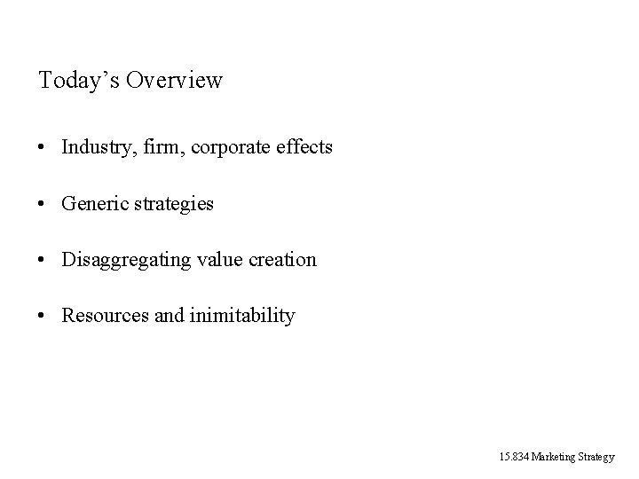 Today’s Overview • Industry, firm, corporate effects • Generic strategies • Disaggregating value creation Today’s Overview • Industry, firm, corporate effects • Generic strategies • Disaggregating value creation