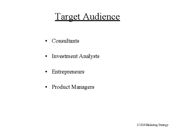 Target Audience • Consultants • Investment Analysts • Entrepreneurs • Product Managers 15. 834 Target Audience • Consultants • Investment Analysts • Entrepreneurs • Product Managers 15. 834