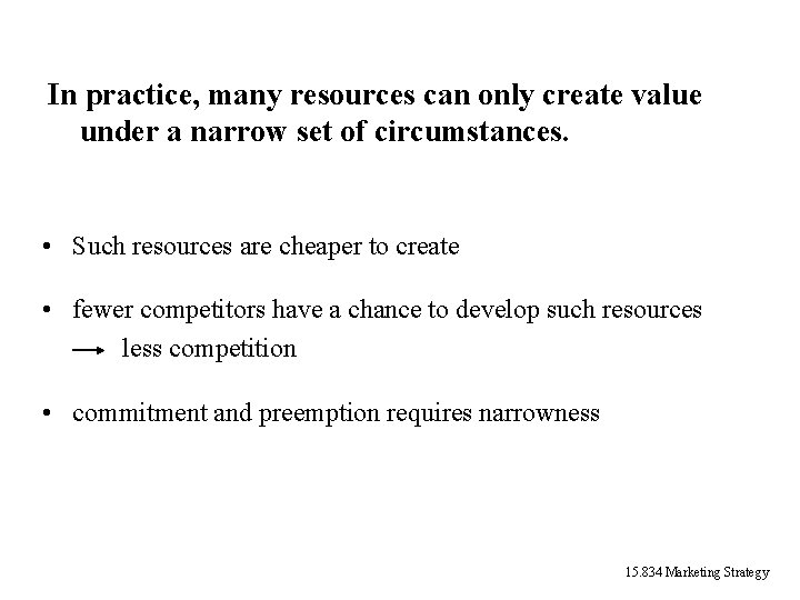 In practice, many resources can only create value under a narrow set of circumstances. In practice, many resources can only create value under a narrow set of circumstances.