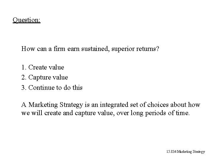 Question: How can a firm earn sustained, superior returns? 1. Create value 2. Capture Question: How can a firm earn sustained, superior returns? 1. Create value 2. Capture