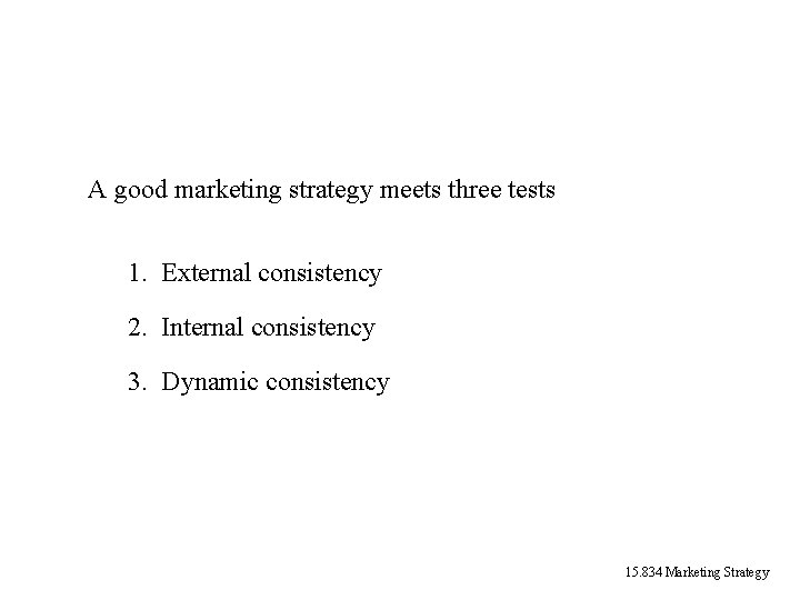 A good marketing strategy meets three tests 1. External consistency 2. Internal consistency 3. A good marketing strategy meets three tests 1. External consistency 2. Internal consistency 3.