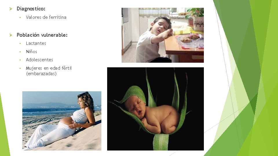  Diagnostico: • Valores de ferritina Población vulnerable: • Lactantes • Niños • Adolescentes