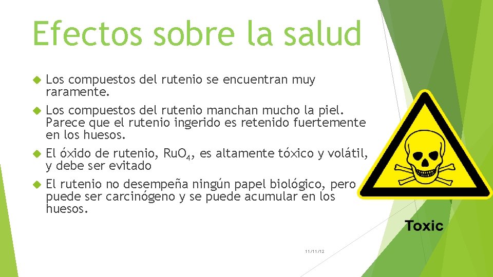 Efectos sobre la salud Los compuestos del rutenio se encuentran muy raramente. Los compuestos