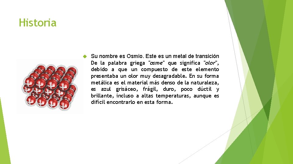 Historia Su nombre es Osmio. Este es un metal de transición De la palabra