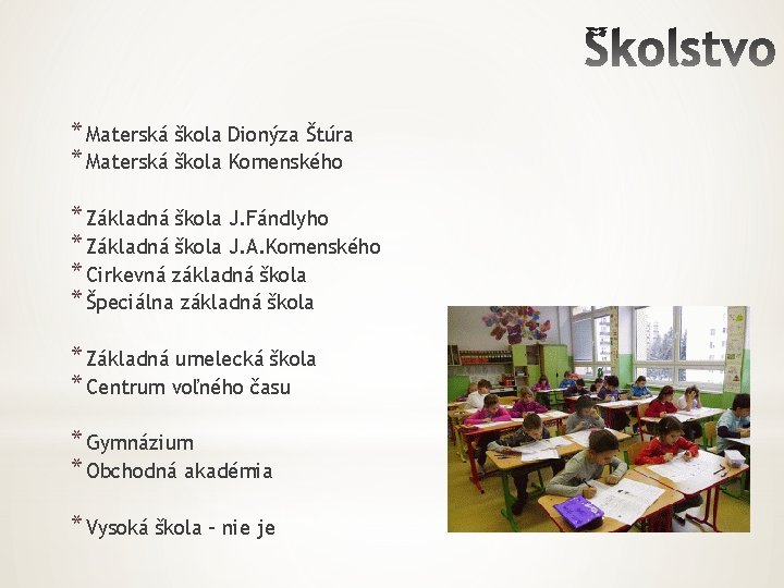 * Materská škola Dionýza Štúra * Materská škola Komenského * Základná škola J. Fándlyho