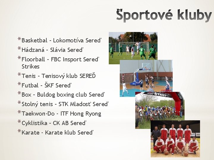 * Basketbal – Lokomotíva Sereď * Hádzaná – Slávia Sereď * Floorball – FBC