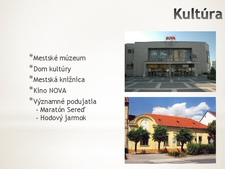 *Mestské múzeum *Dom kultúry *Mestská knižnica *Kino NOVA *Významné podujatia - Maratón Sereď -