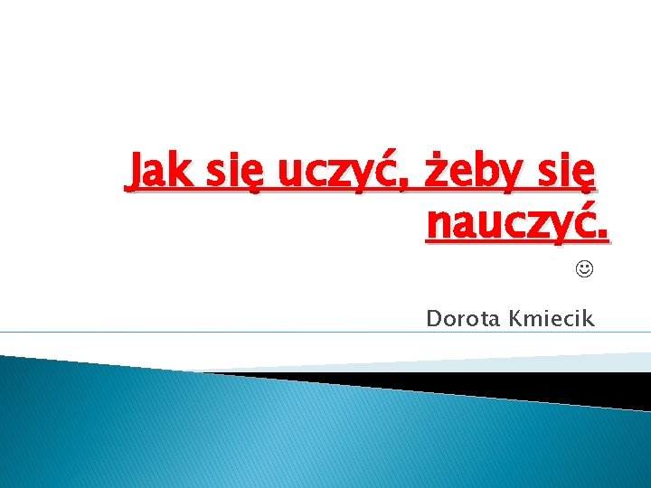 Jak się uczyć, żeby się nauczyć. Dorota Kmiecik 