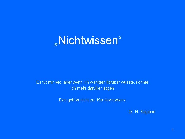 „Nichtwissen“ Es tut mir leid, aber wenn ich weniger darüber wüsste, könnte ich mehr