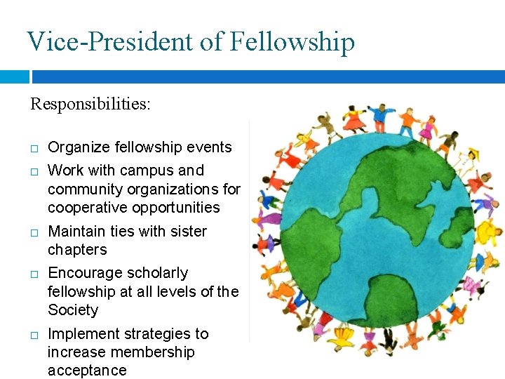Vice-President of Fellowship Responsibilities: Organize fellowship events Work with campus and community organizations for