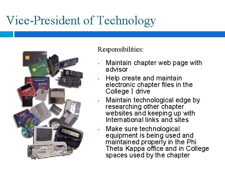 Vice-President of Technology Responsibilities: • • Maintain chapter web page with advisor Help create