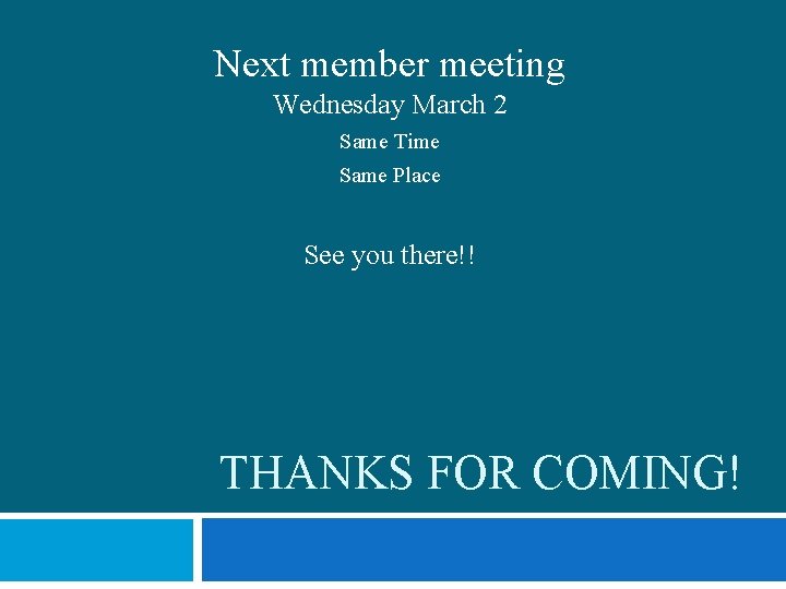 Next member meeting Wednesday March 2 Same Time Same Place See you there!! THANKS