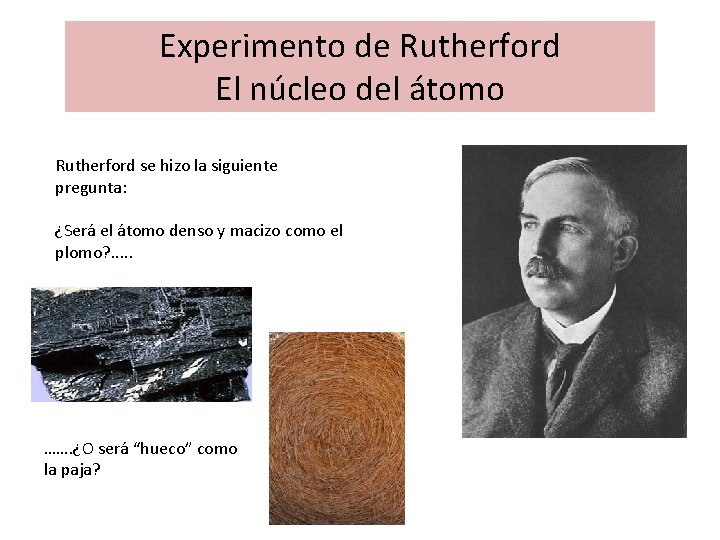 Experimento de Rutherford El núcleo del átomo Rutherford se hizo la siguiente pregunta: ¿Será Experimento de Rutherford El núcleo del átomo Rutherford se hizo la siguiente pregunta: ¿Será
