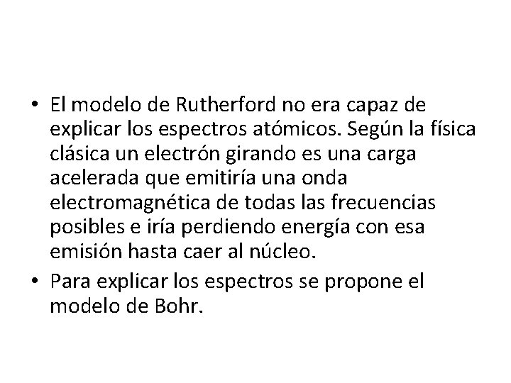 • El modelo de Rutherford no era capaz de explicar los espectros atómicos. • El modelo de Rutherford no era capaz de explicar los espectros atómicos.