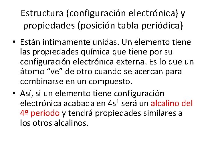 Estructura (configuración electrónica) y propiedades (posición tabla periódica) • Están íntimamente unidas. Un elemento Estructura (configuración electrónica) y propiedades (posición tabla periódica) • Están íntimamente unidas. Un elemento