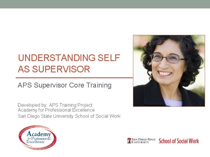 UNDERSTANDING SELF AS SUPERVISOR APS Supervisor Core Training Developed by: APS Training Project Academy
