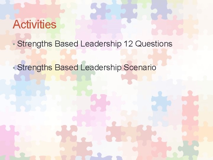 Activities • Strengths Based Leadership 12 Questions • Strengths Based Leadership Scenario 