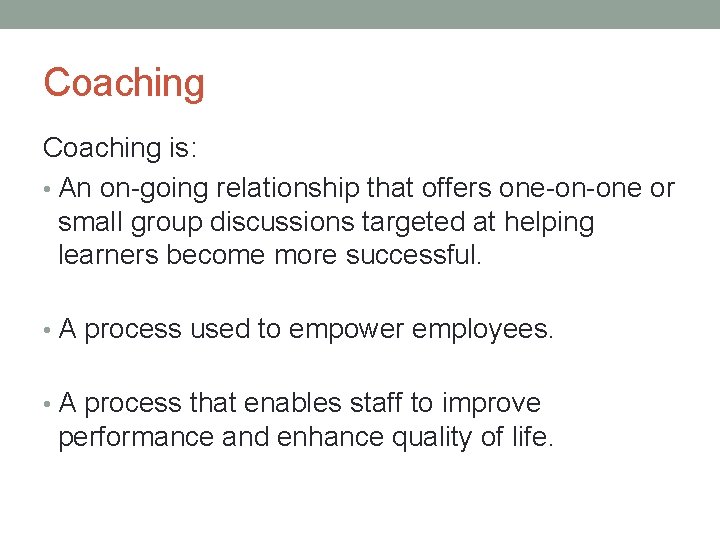 Coaching is: • An on-going relationship that offers one-on-one or small group discussions targeted