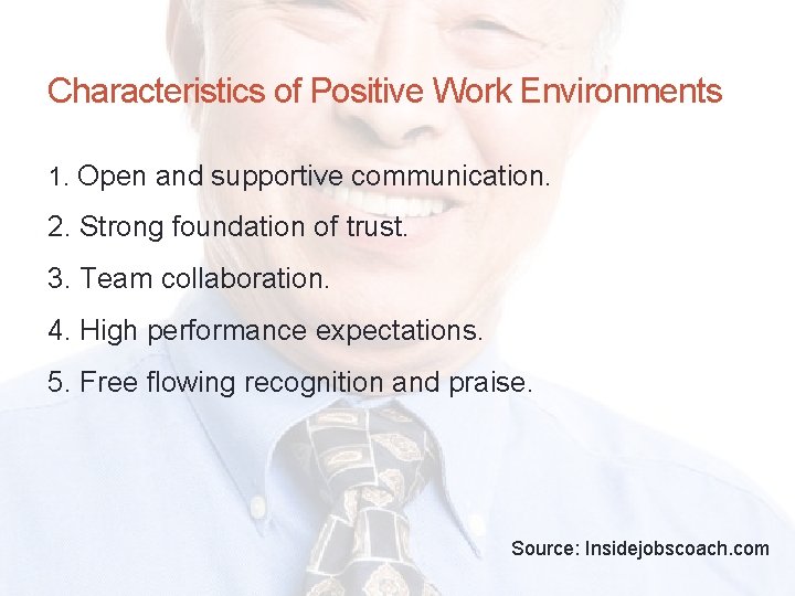 Characteristics of Positive Work Environments 1. Open and supportive communication. 2. Strong foundation of