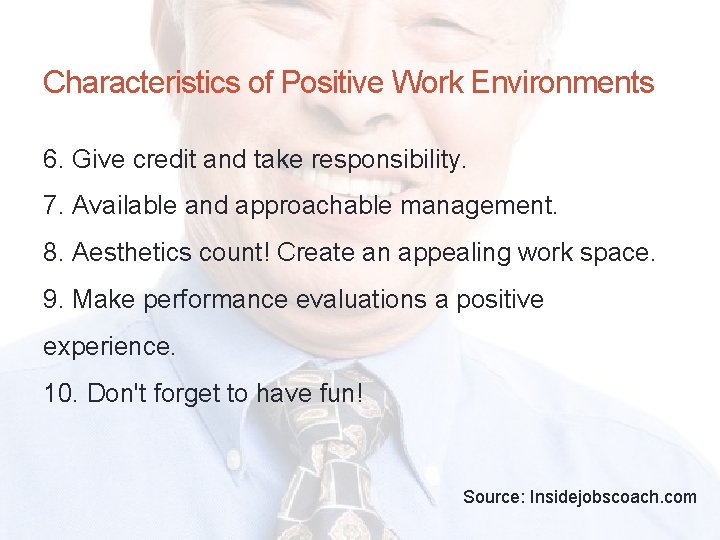Characteristics of Positive Work Environments 6. Give credit and take responsibility. 7. Available and
