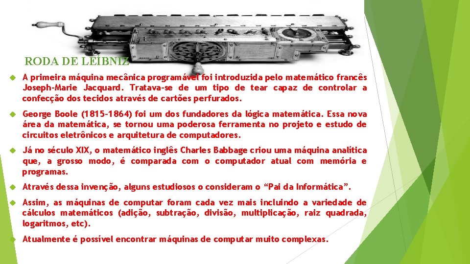 RODA DE LEÍBNIZ A primeira máquina mecânica programável foi introduzida pelo matemático francês Joseph-Marie