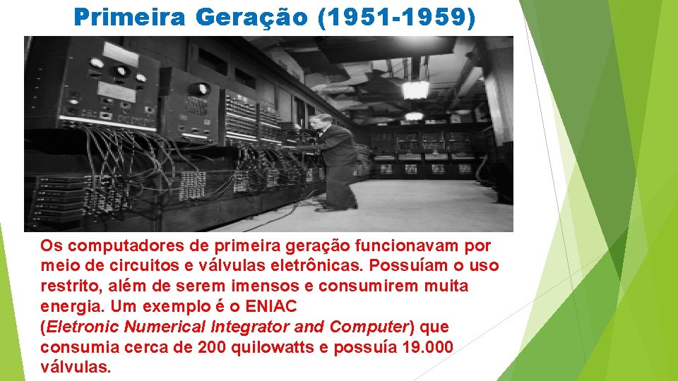 Primeira Geração (1951 -1959) Os computadores de primeira geração funcionavam por meio de circuitos