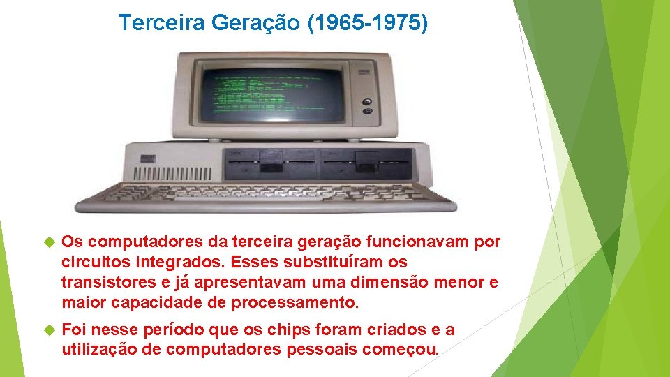 Terceira Geração (1965 -1975) Os computadores da terceira geração funcionavam por circuitos integrados. Esses