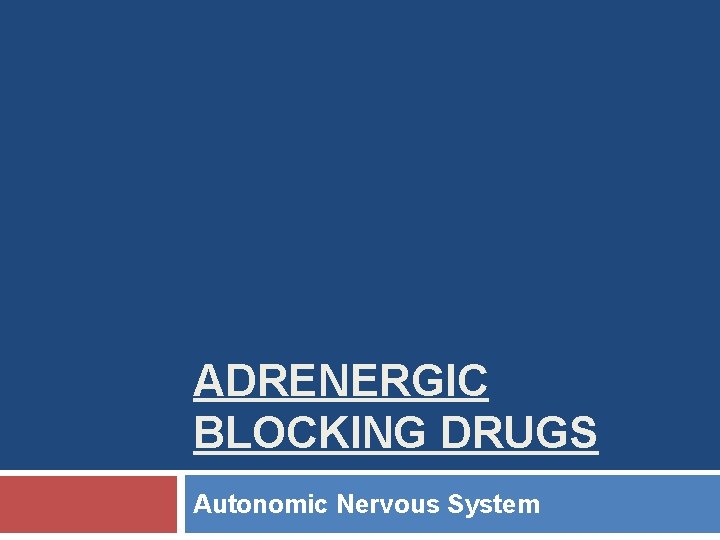 ADRENERGIC BLOCKING DRUGS Autonomic Nervous System 