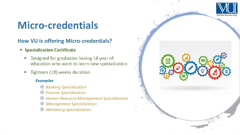 Micro-credentials How VU is offering Micro-credentials? Specialization Certificate Designed for graduates having 16 year